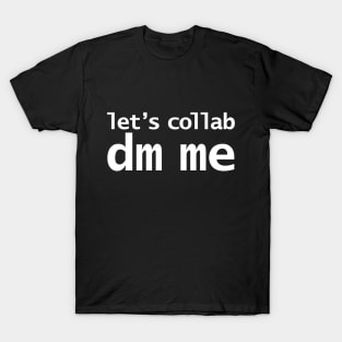 Let's Collab DM Me T-Shirt